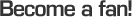 Become a Fan
